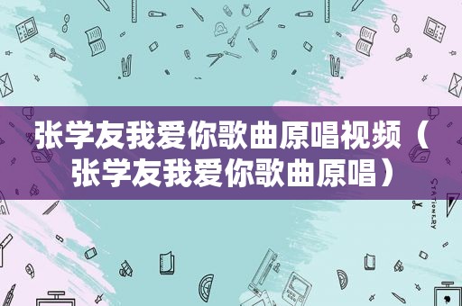 张学友我爱你歌曲原唱视频（张学友我爱你歌曲原唱）