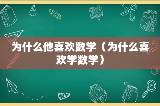 为什么他喜欢数学（为什么喜欢学数学）