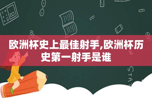 欧洲杯史上最佳射手,欧洲杯历史第一射手是谁