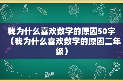 我为什么喜欢数学的原因50字（我为什么喜欢数学的原因二年级）