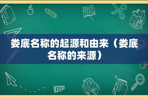 娄底名称的起源和由来（娄底名称的来源）