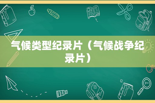 气候类型纪录片（气候战争纪录片）