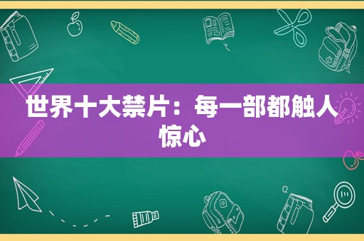 世界十大禁片：每一部都触人惊心