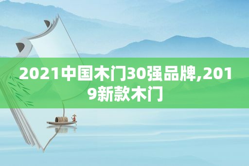 2021中国木门30强品牌,2019新款木门