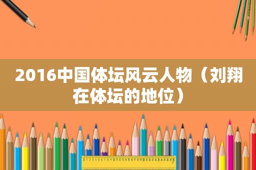 2016中国体坛风云人物（刘翔在体坛的地位）