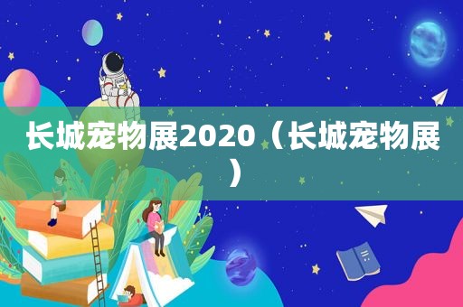 长城宠物展2020（长城宠物展）