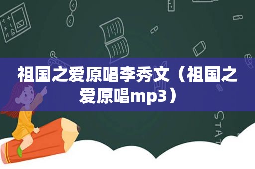 祖国之爱原唱李秀文（祖国之爱原唱mp3）