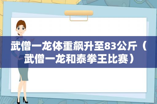 武僧一龙体重飙升至83公斤（武僧一龙和泰拳王比赛）