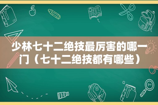 少林七十二绝技最厉害的哪一门（七十二绝技都有哪些）