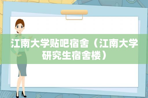 江南大学贴吧宿舍（江南大学研究生宿舍楼）