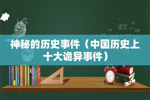 神秘的历史事件（中国历史上十大诡异事件）