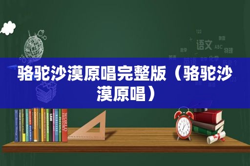 骆驼沙漠原唱完整版（骆驼沙漠原唱）