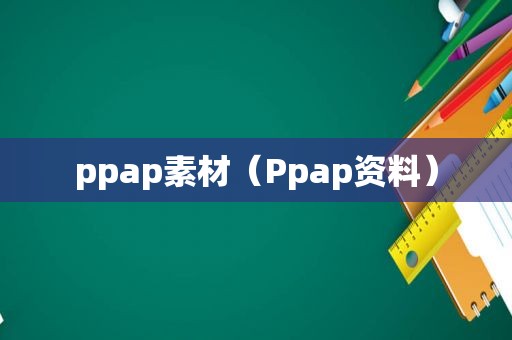 ppap素材（Ppap资料）