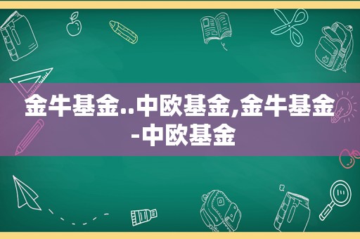 金牛基金..中欧基金,金牛基金 -中欧基金