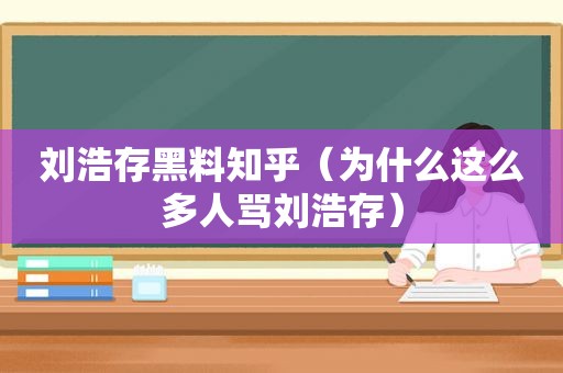 刘浩存黑料知乎（为什么这么多人骂刘浩存）