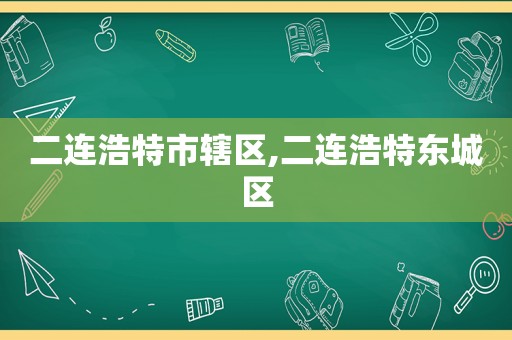 二连浩特市辖区,二连浩特东城区