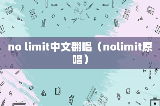 no limit中文翻唱（nolimit原唱）