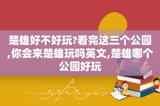 楚雄好不好玩?看完这三个公园,你会来楚雄玩吗英文,楚雄哪个公园好玩