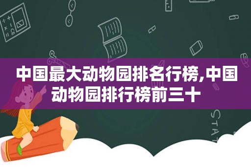 中国最大动物园排名行榜,中国动物园排行榜前三十