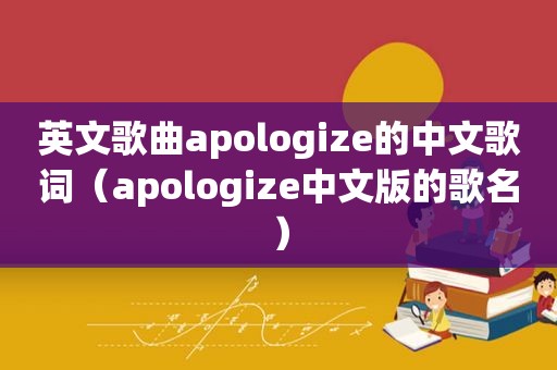 英文歌曲apologize的中文歌词（apologize中文版的歌名）