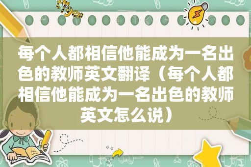 每个人都相信他能成为一名出色的教师英文翻译（每个人都相信他能成为一名出色的教师英文怎么说）