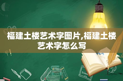 福建土楼艺术字图片,福建土楼艺术字怎么写