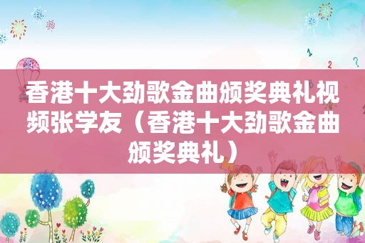 香港十大劲歌金曲颁奖典礼视频张学友（香港十大劲歌金曲颁奖典礼）