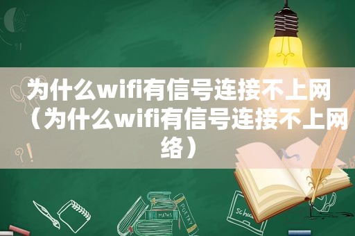 为什么wifi有信号连接不上网（为什么wifi有信号连接不上网络）