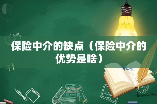 保险中介的缺点（保险中介的优势是啥）