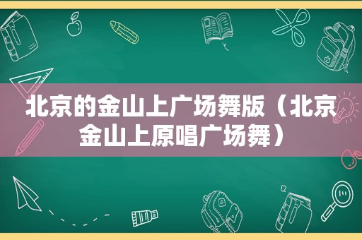 北京的金山上广场舞版（北京金山上原唱广场舞）