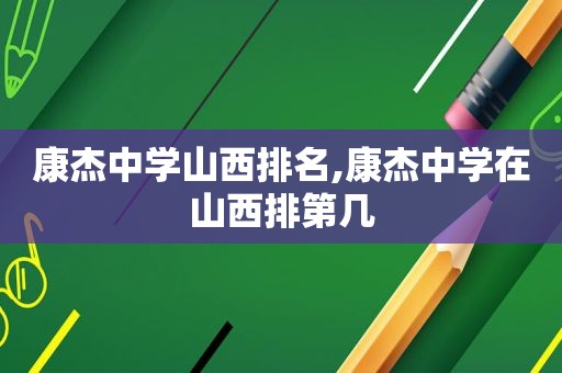 康杰中学山西排名,康杰中学在山西排第几