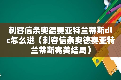 刺客信条奥德赛亚特兰蒂斯dlc怎么进（刺客信条奥德赛亚特兰蒂斯完美结局）