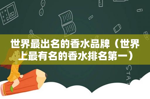 世界最出名的香水品牌（世界上最有名的香水排名第一）