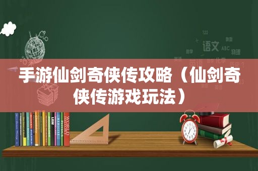 手游仙剑奇侠传攻略（仙剑奇侠传游戏玩法）