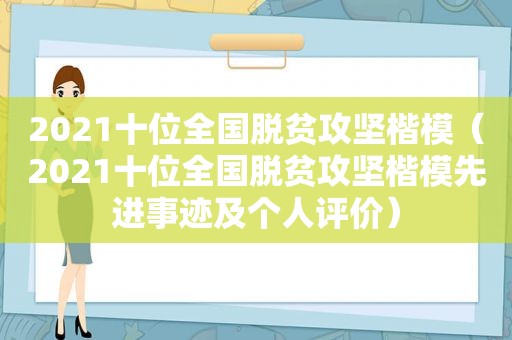 2021十位全国脱贫攻坚楷模（2021十位全国脱贫攻坚楷模先进事迹及个人评价）