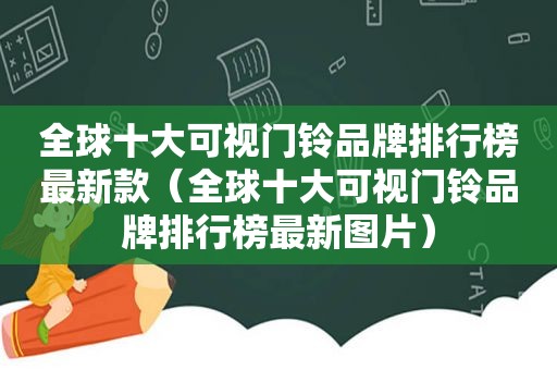 全球十大可视门铃品牌排行榜最新款（全球十大可视门铃品牌排行榜最新图片）