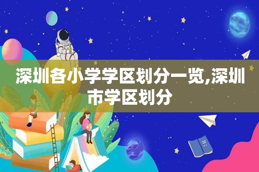 深圳各小学学区划分一览,深圳市学区划分