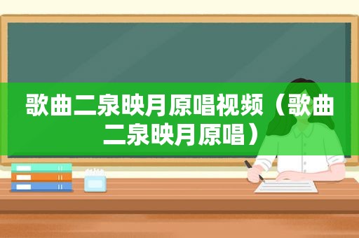 歌曲二泉映月原唱视频（歌曲二泉映月原唱）