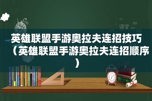 英雄联盟手游奥拉夫连招技巧（英雄联盟手游奥拉夫连招顺序）