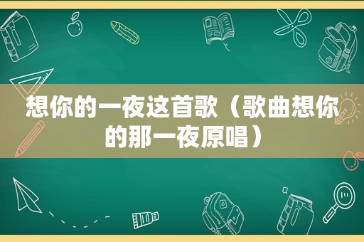 想你的一夜这首歌（歌曲想你的那一夜原唱）