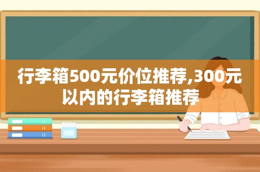 行李箱500元价位推荐,300元以内的行李箱推荐