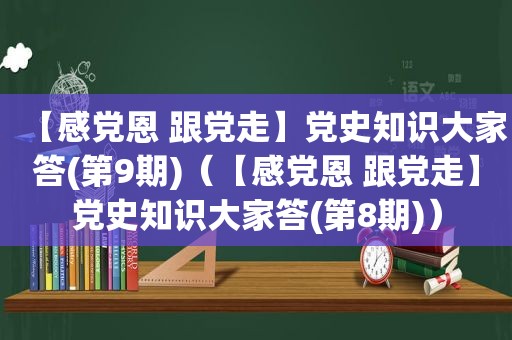 【感党恩 跟党走】党史知识大家答(第9期)（【感党恩 跟党走】党史知识大家答(第8期)）