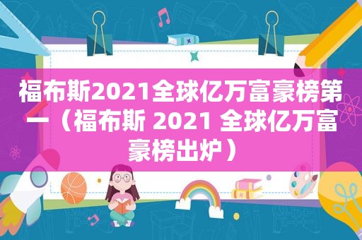 福布斯2021全球亿万富豪榜第一（福布斯 2021 全球亿万富豪榜出炉）