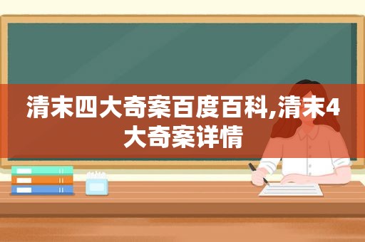 清末四大奇案百度百科,清末4大奇案详情