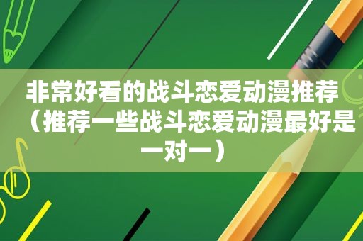 非常好看的战斗恋爱动漫推荐（推荐一些战斗恋爱动漫最好是一对一）