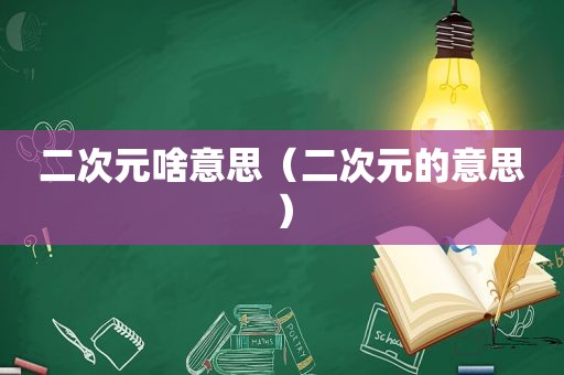 二次元啥意思（二次元的意思）