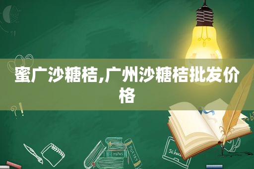 蜜广沙糖桔,广州沙糖桔批发价格