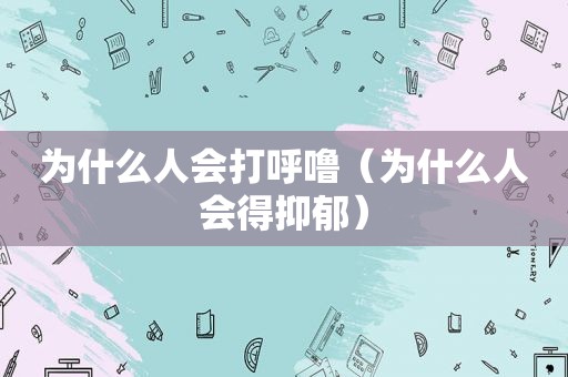 为什么人会打呼噜（为什么人会得抑郁）