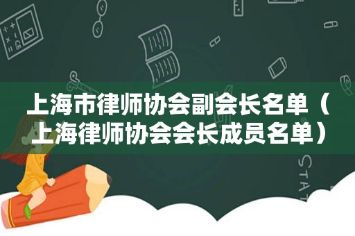 上海市律师协会副会长名单（上海律师协会会长成员名单）