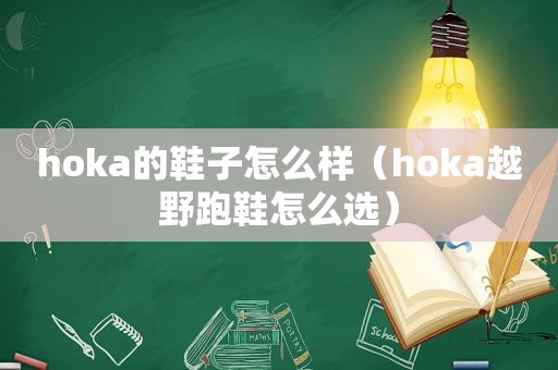 hoka的鞋子怎么样（hoka越野跑鞋怎么选）